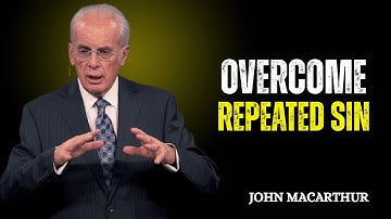 Watch This If You Struggle With REPEATED SIN! | JOHN MACARTHUR