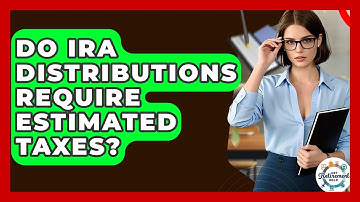 Do IRA Distributions Require Estimated Taxes? - Get Retirement Help
