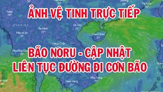 BÃO NORU - BÃO SỐ 4 - CẬP NHẬT LIÊN TỤC ĐƯỜNG ĐI CỦA BÃO