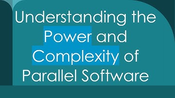 Understanding the Power and Complexity of Parallel Software