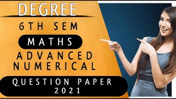 Advanced numerical analysis question paper | Degree 6th sem maths question paper