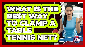 What Is the Best Way to Clamp a Table Tennis Net?