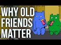 Why Old Friends Matter