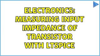 Electronics: Measuring Input Impedance of Transistor with LTSpice
