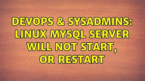 DevOps & SysAdmins: Linux mysql server will not start, or restart (2 Solutions!!)