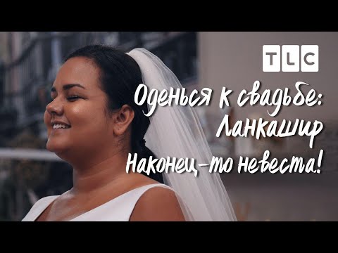 Наконец-то невеста! | Оденься к свадьбе: Ланкашир | TLC