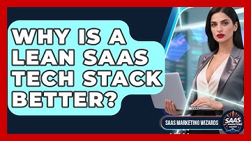 Why Is A Lean SaaS Tech Stack Better? - Saas Marketing Wizards
