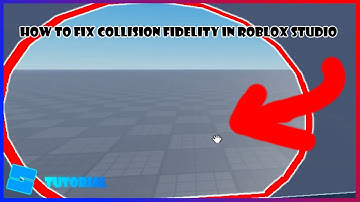 How to fix collision fidelity in Roblox Studio
