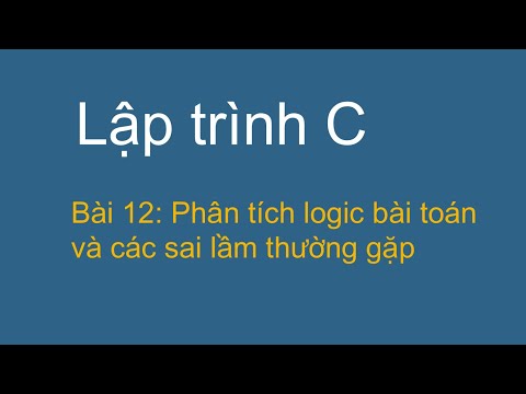 Các Lỗi Logic Thường Gặp - Lập trình C - Bài 12: Phân tích logic bài toán và các sai lầm thường gặp