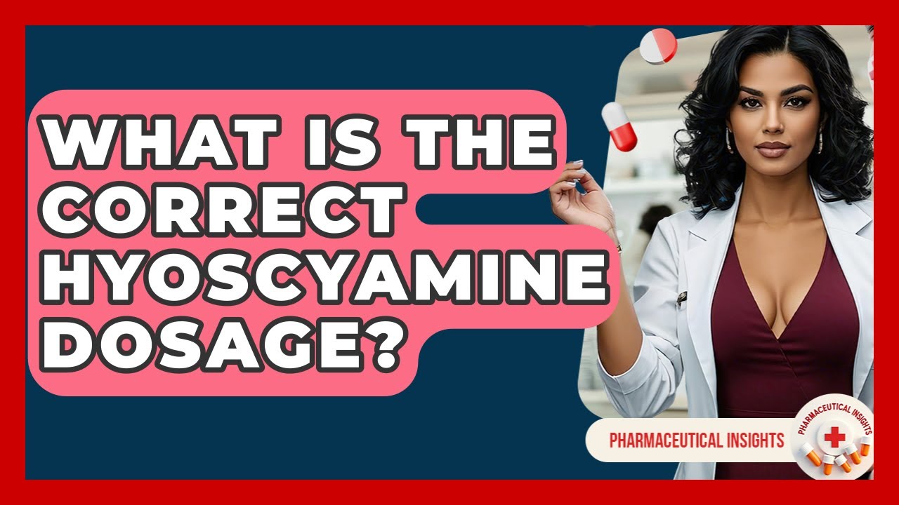What Is The Correct Hyoscyamine Dosage? - Pharmaceutical Insights