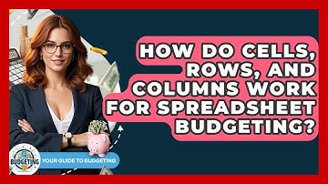 How Do Cells, Rows, And Columns Work For Spreadsheet Budgeting? - Your Guide to Budgeting