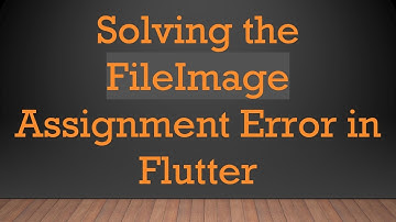 Solving the FileImage Assignment Error in Flutter