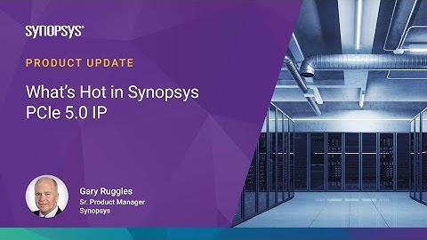 Product Update: What’s Hot in DesignWare PCIe 5.0 IP | Synopsys