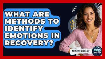What Are Methods To Identify Emotions In Recovery? - Mind Over Substance