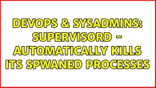 DevOps & SysAdmins: supervisord - automatically kills its spwaned processes Details