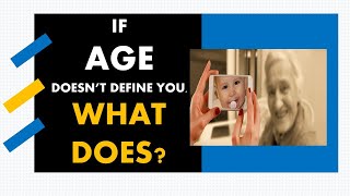 IF AGE DOESN'T DEFINE YOU, WHAT DOES?