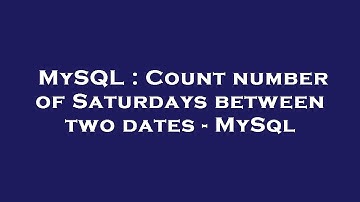 MySQL : Count number of Saturdays between two dates - MySql