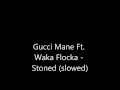 Gucci Mane Ft Waka Flocka - Stoned (slowed)