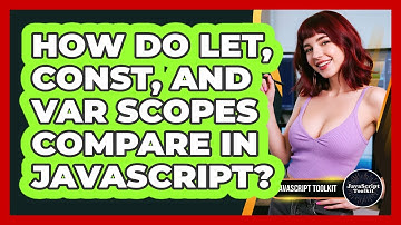 How Do Let, Const, And Var Scopes Compare In JavaScript? - JavaScript Toolkit