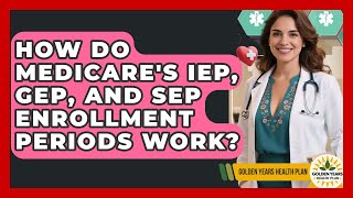How Do Medicare&#39;s IEP, GEP, And SEP Enrollment Periods Work? - Golden Years Health Plan