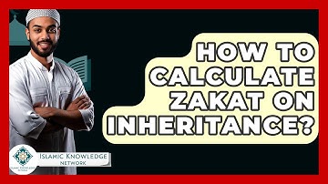 How To Calculate Zakat On Inheritance? - Islamic Knowledge Network