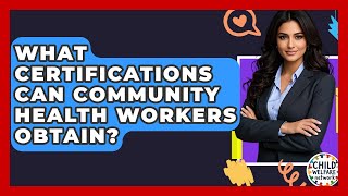 What Certifications Can Community Health Workers Obtain? - Child Welfare Network