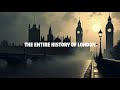 The Entire History of LONDON