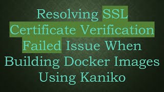 Resolving SSL Certificate Verification Failed Issue When Building Docker Images Using Kaniko