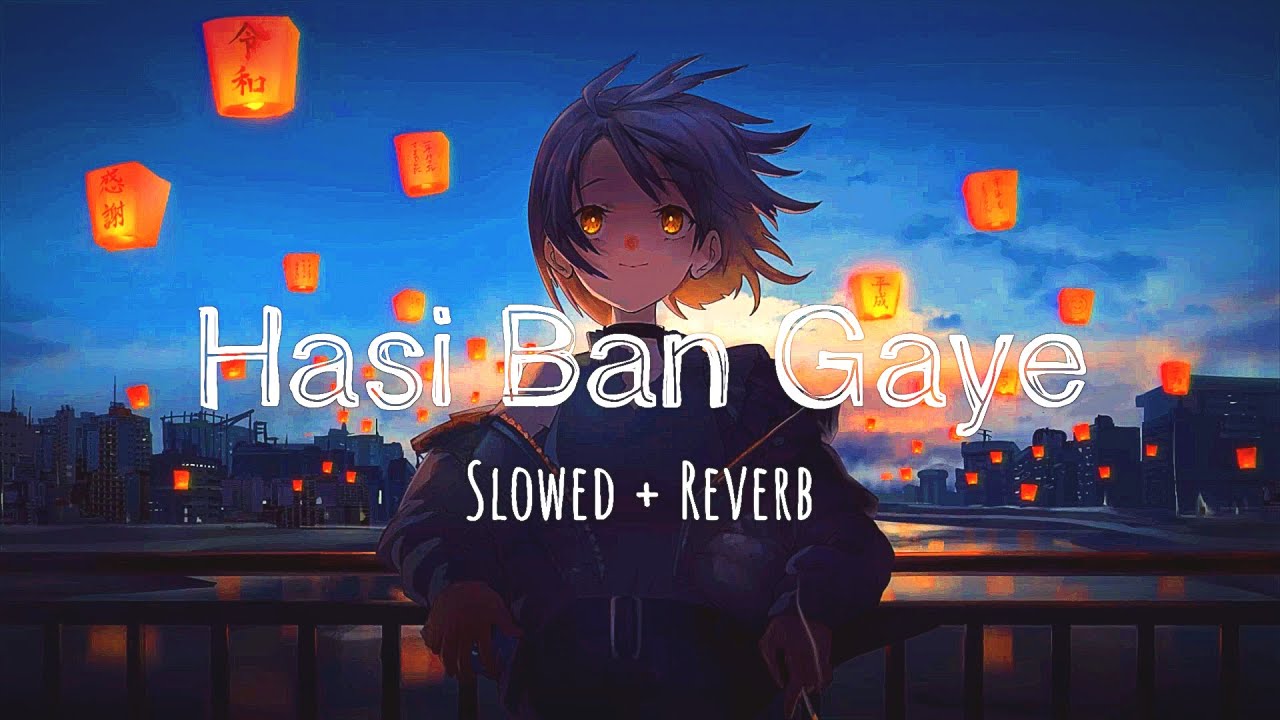 Hasi Ban Gaye Slowed + Reverb | lofi - YouTube