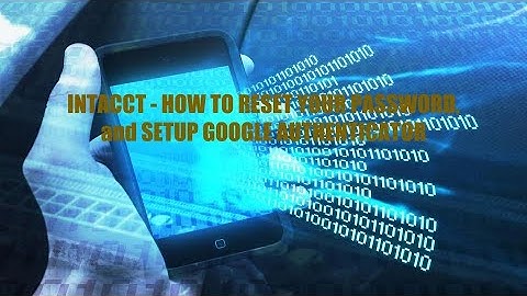Intacct - How to Reset Password and Setup Google Authenticator