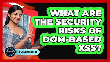 What Are The Security Risks Of DOM-Based XSS?