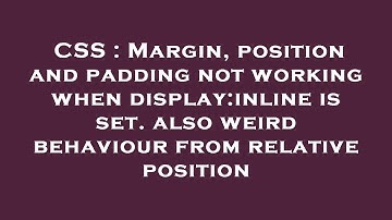 CSS : Margin, position and padding not working when display:inline is set. also weird behaviour from