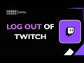 HOW TO LOG OUT OF TWITCH