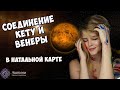 Соединение Кету и Венеры в Натальной карте