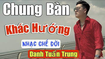 Danh Tuấn Trung - CHUNG BÀN KHÁC HƯỚNG l Bạn Thì Giờ Sống Với Cách Sống Xa Hoa Lắm Tiền l Nhạc Chế