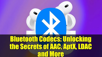 Bluetooth Codecs: Unlocking the Secrets of AAC, AptX, LDAC and More