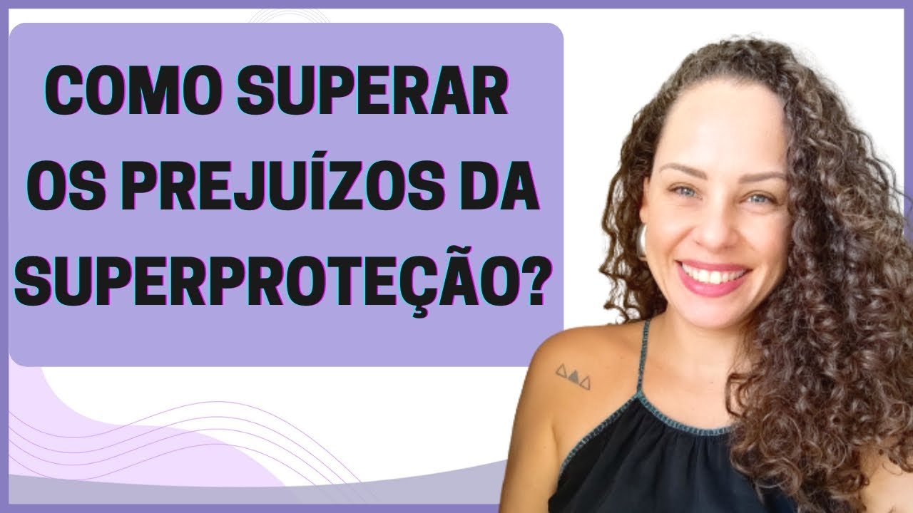 Saiba como superar os PREJUÍZOS DA SUPERPROTEÇÃO/Jhanda Siqueira