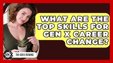What Are The Top Skills For Gen X Career Change? - The Gen X Rewind