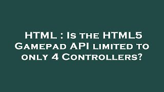 HTML : Is the HTML5 Gamepad API limited to only 4 Controllers?