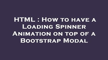 HTML : How to have a Loading Spinner Animation on top of a Bootstrap Modal