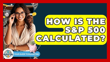 How Is The S&P 500 Calculated? - Your Guide to Budgeting