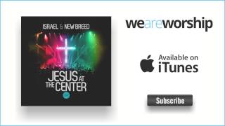 Video thumbnail of "Israel & New Breed - Jesus At The Center (Reprise)"