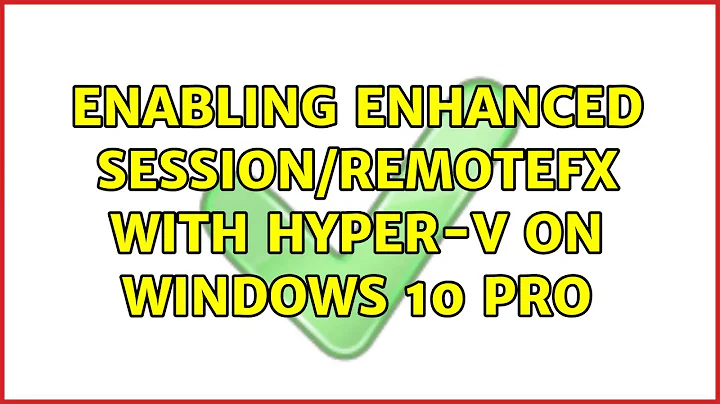 Enabling Enhanced Session/RemoteFX with Hyper-V on Windows 10 Pro