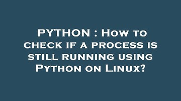 PYTHON : How to check if a process is still running using Python on Linux?