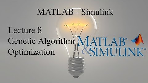 MATLAB and Simulink Tutorial: Lecture 8, Genetic Algorithm Optimization