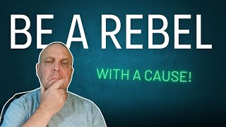 Be A Rebel With A Cause!