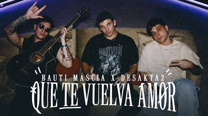 Bauti Mascia, DesaKTa2 - Que Te Vuelva Amor (Video Oficial)