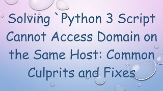 Solving `Python 3 Script Cannot Access Domain on the Same Host: Common Culprits and Fixes