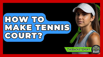 How To Make Tennis Court? - The Racket Xpert