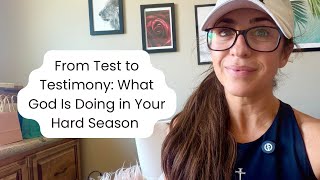 From Test to Testimony: What God Is Doing in Your Hard Season 
